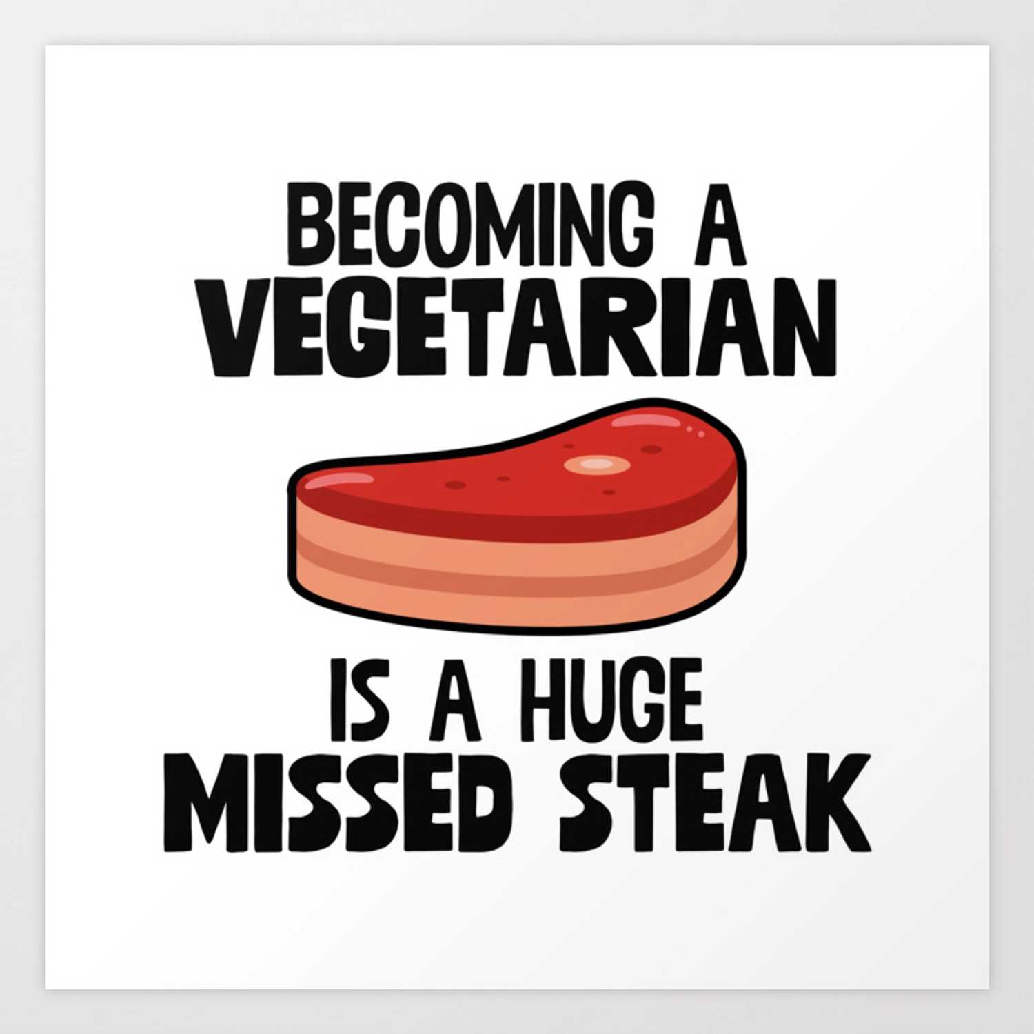 a white poster with a steak on it that says becoming a vegetarian is a huge missed steak