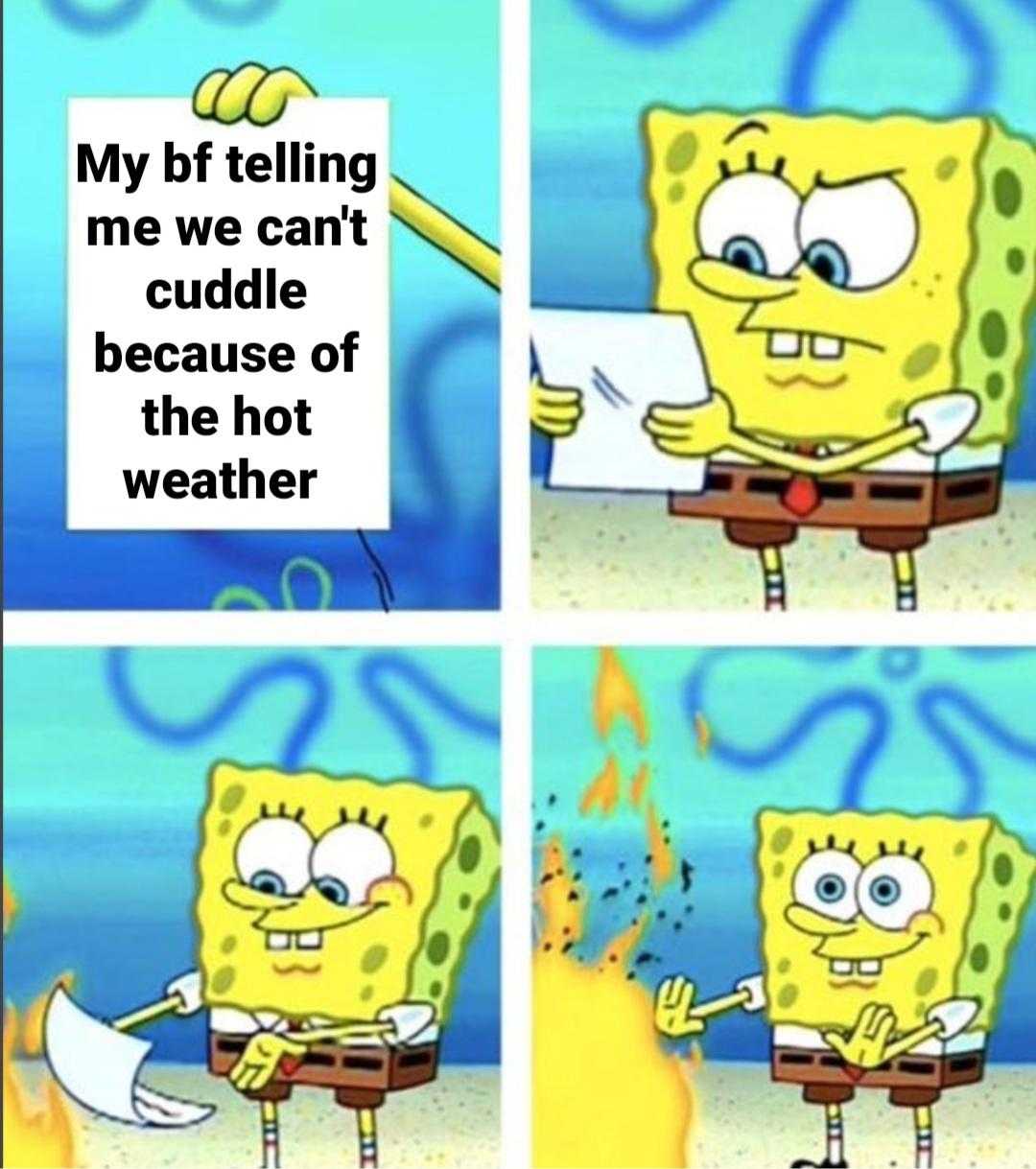 cartoon meme of spongebob holding a sign that says, my of telling me we cant cuddle because of the hot weather