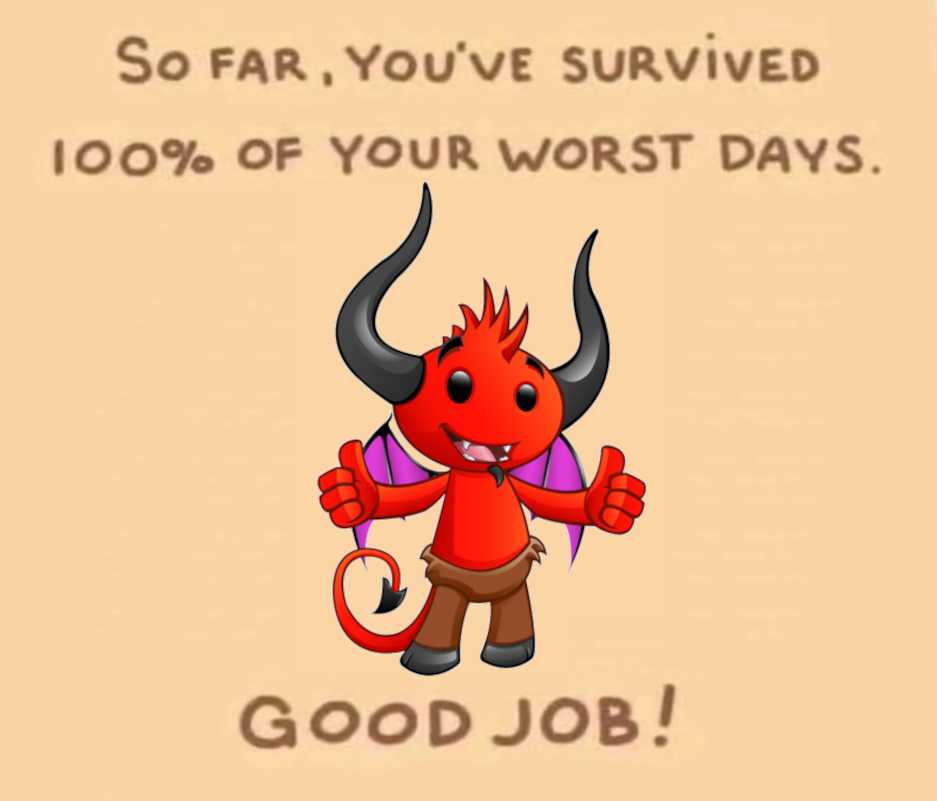 cartoon of a devil with a clock and a quote saying so far, you ' ve survived 100 % of your worst days