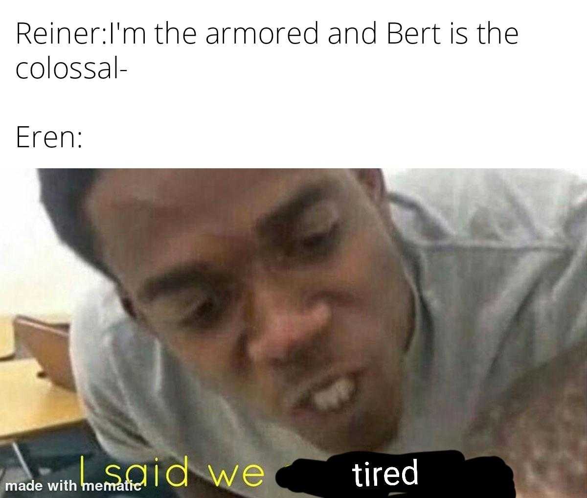 , meme, and tired reinerim the armored and bert is the colossal eren i said we tired