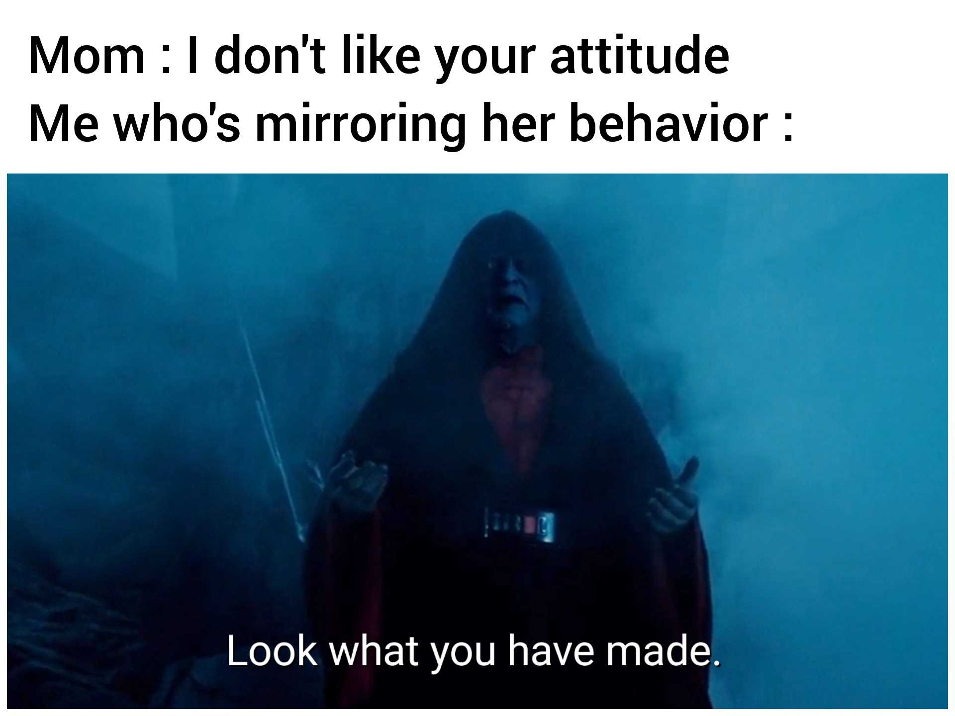 image of a darth vader with a text that reads mom don ' t like your attitude me who ' s mirroring her behavior