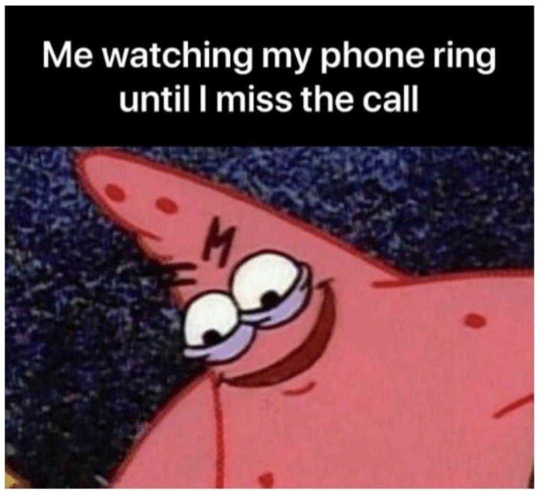 a cartoon sponge character with a caption saying me watching my phone ring until i miss the call