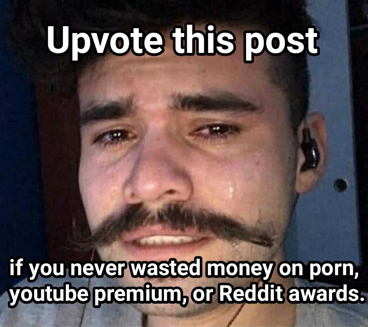 man with a mustache and a moustache saying, ' i vote this post if you never wasted money on porn, youtube premium premium reddit awards