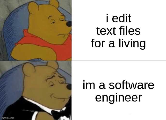 cartoon of a bear in a tuxedo with a caption that reads i edit text files for a living in a software engineer