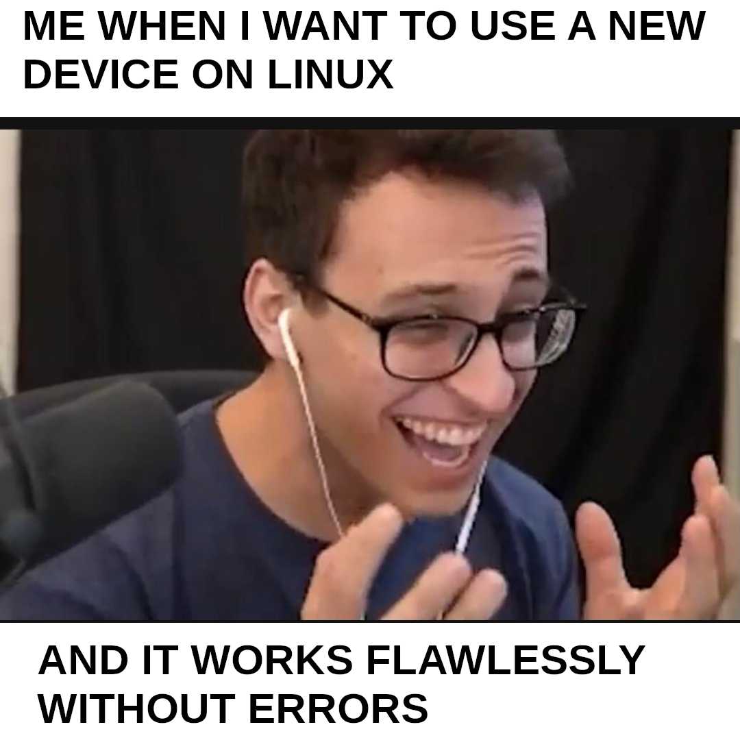 there is a man with headphones on and a caption that reads, when i want to use a new device on linux and it works flawlessly without errors