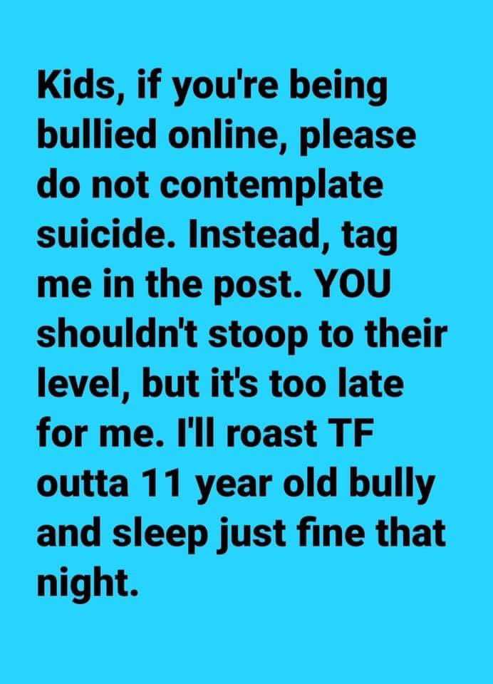 a blue poster with a quote about kids if you ' re being bullied online, please not contemplate suicide instead