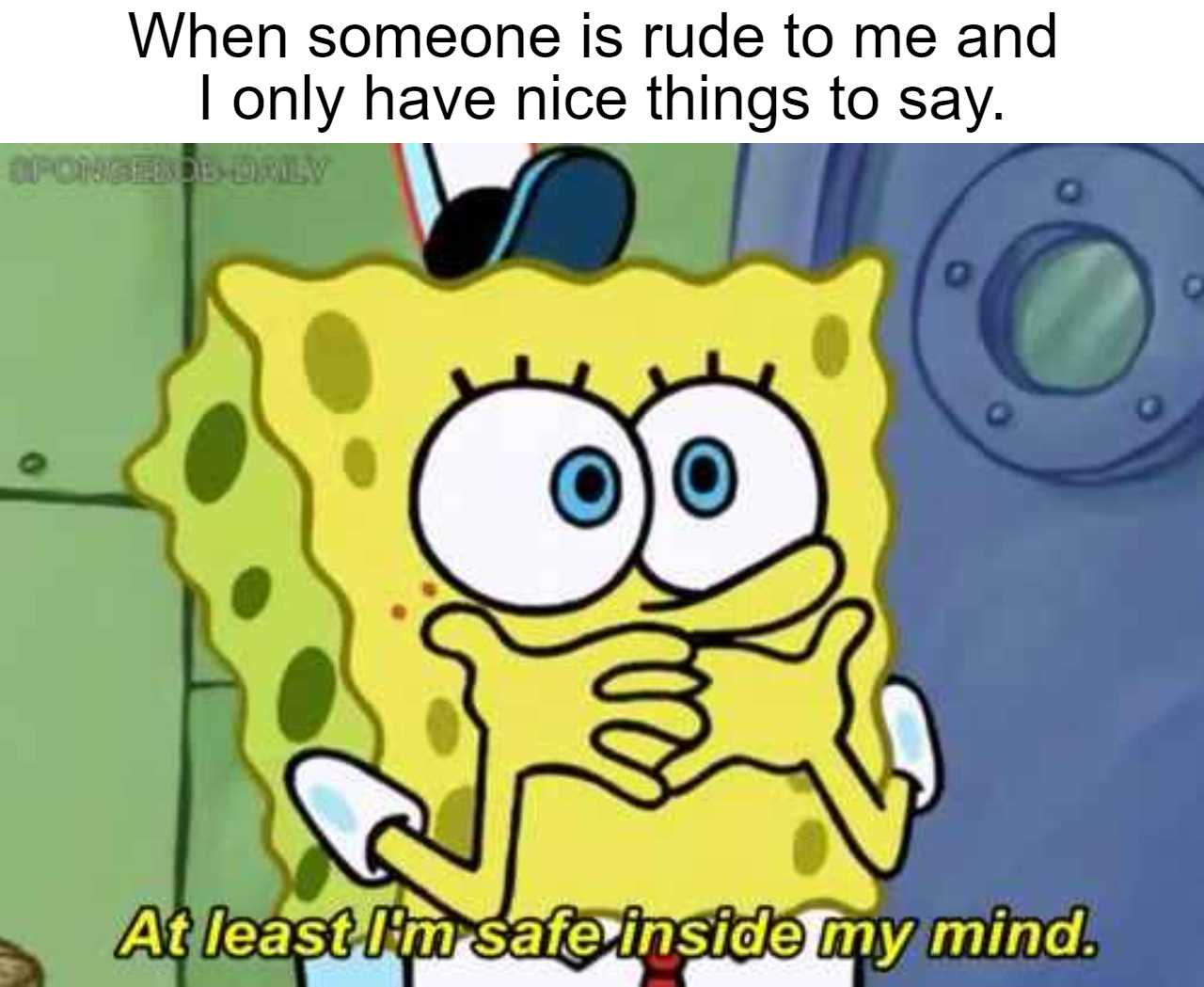 cartoon spongebob with caption saying when someone is rude to me and only have nice things to say