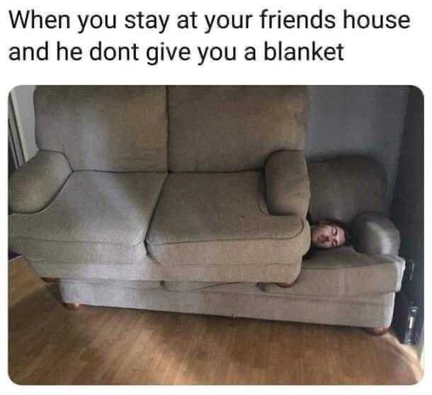 couch with a child on it and a caption that reads when you stay at your friends house and he don ' t give you a blanket