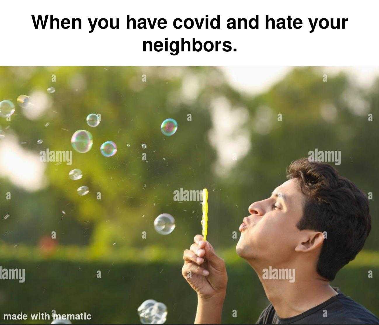 a man blowing bubbles with a caption saying when you have cold and hate your neighbor