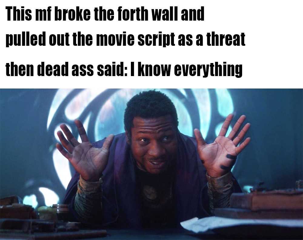 man with hands up in front of him with a caption that reads, this broke the forth wall and pulled out the movie script as a threat then dead ass said i know everything