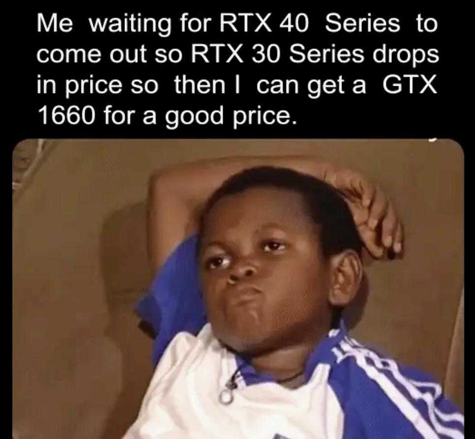 kid sitting on a couch with a caption of a picture of him waiting for rtx 40 series drops in price so then can get a gtx