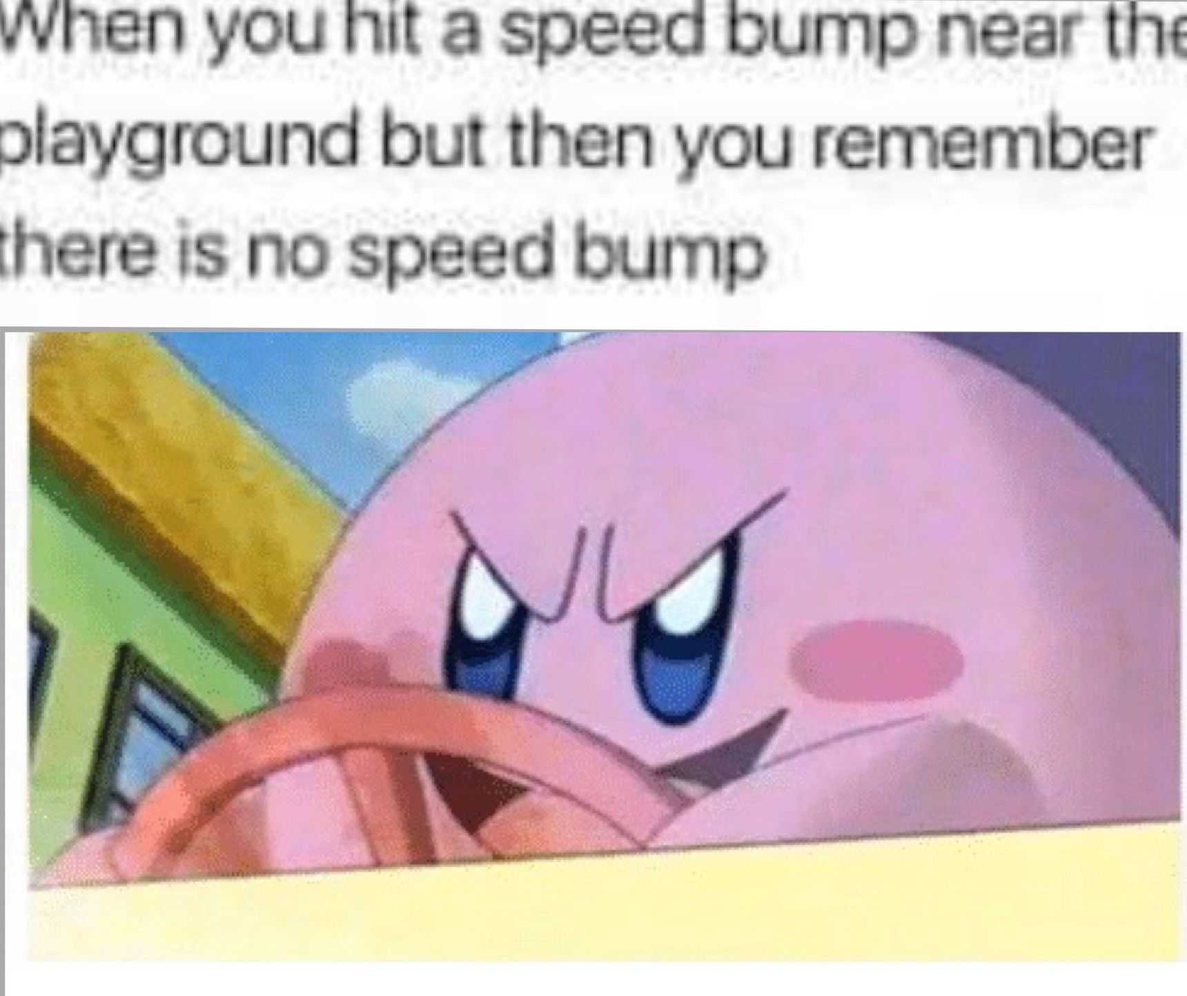 a cartoon picture of a pink ball with a steering wheel and a caption that reads when you hit a speed bump that playground but then you remember there is no speed bump