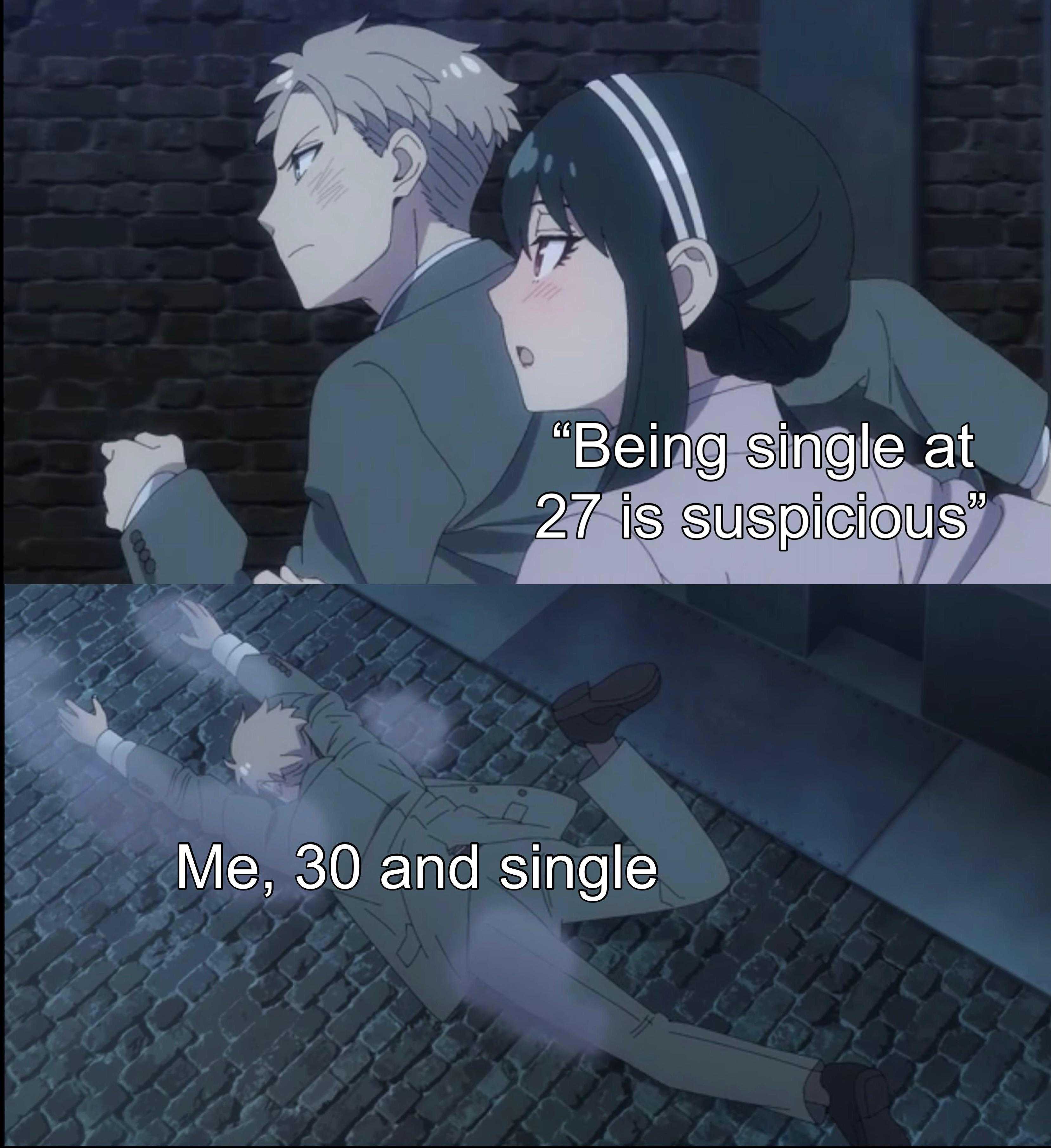 anime memes being single at 27 is suspicious me 30 and single