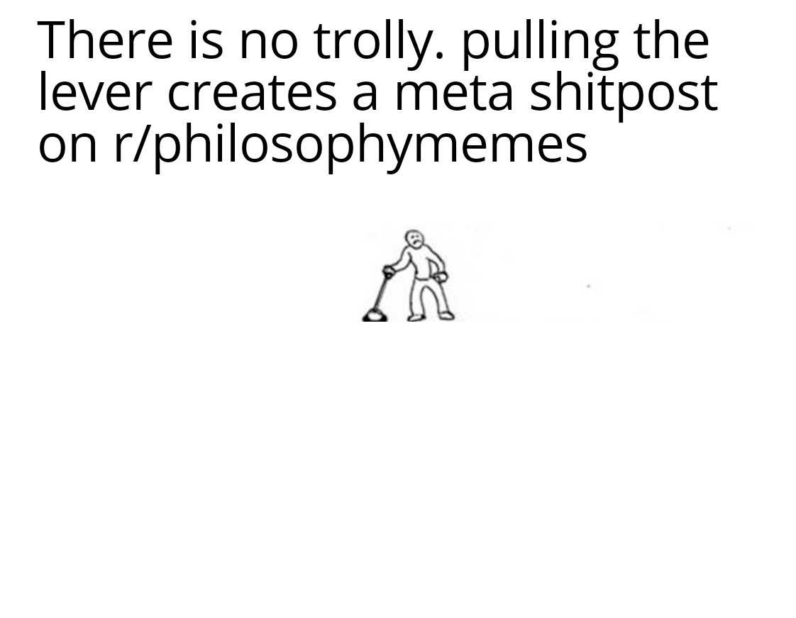 there is no truly pulling the lever creates a meta shitpot on philosopymemes