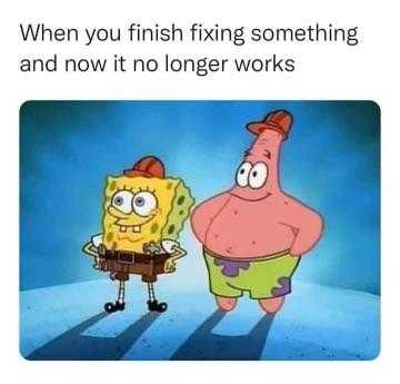 cartoon when you finish fixing something and now it no longer works