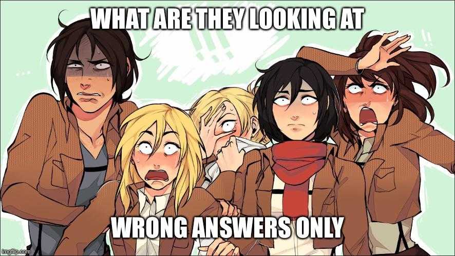 cartoon of a group of people with a caption saying what are they looking at wrong answers only