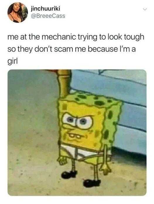 a cartoon spongebob with a caption saying, me at the mechanic trying to look tough so they