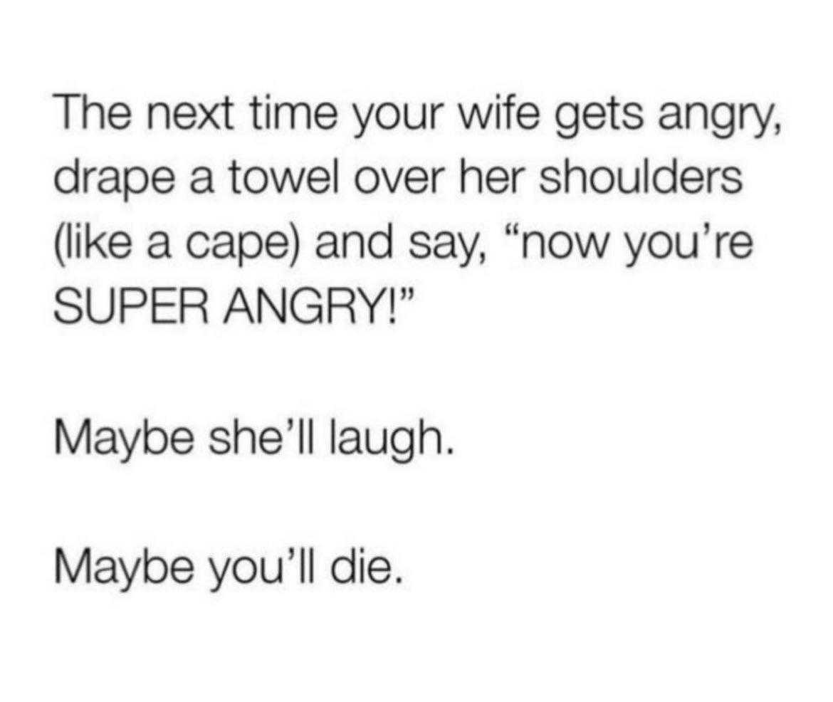 a white poster with a black and white quote that says, the next time your wife gets angry, i