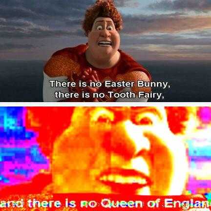 there is no easter bunny, there is no tooth fairy and there is no queen of england