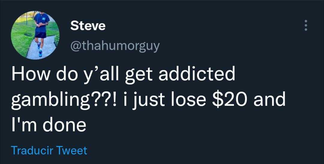 a tweet message from steve that reads how do i get addicted gambling? just lose $ 20 and