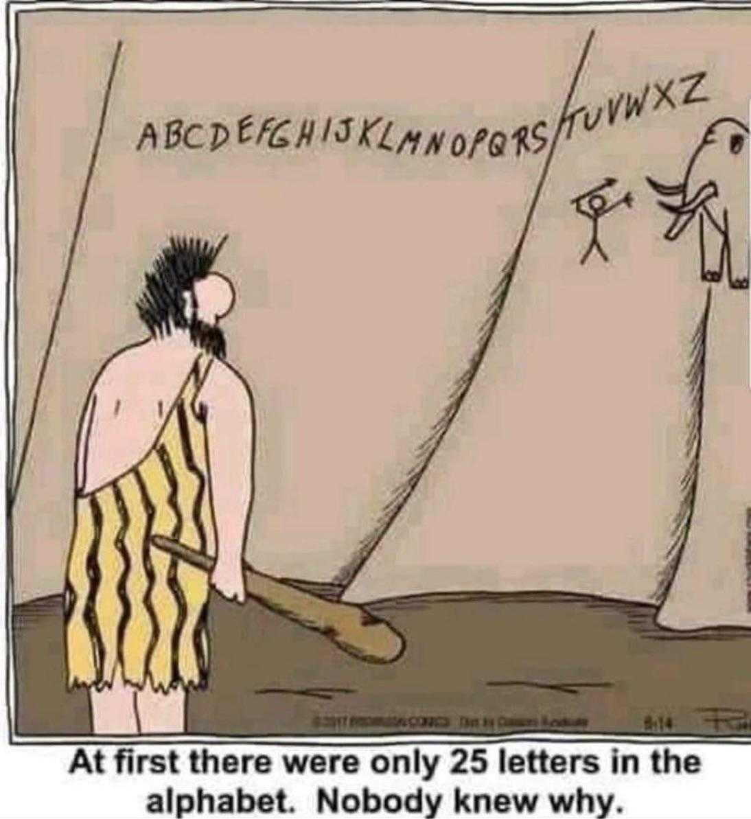 cartoon of a man in a cave with a baseball bat and a sign that says, at first there were only 25 letters in the alphabet nobody knew why