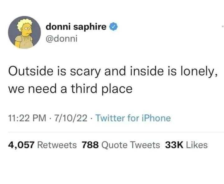 a tweet with a picture of a woman on it saying outside is scary and inside is lonely, we need a third place