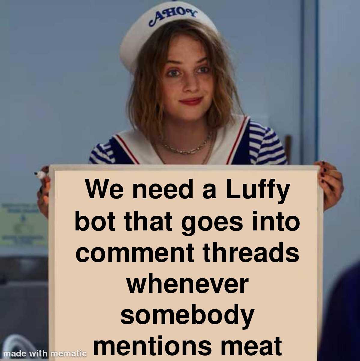 there is a woman holding a sign that says we need a luffy but that goes into comment threads whenever somebody mentions meat