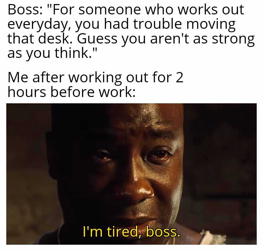 boss is a man who works out everyday