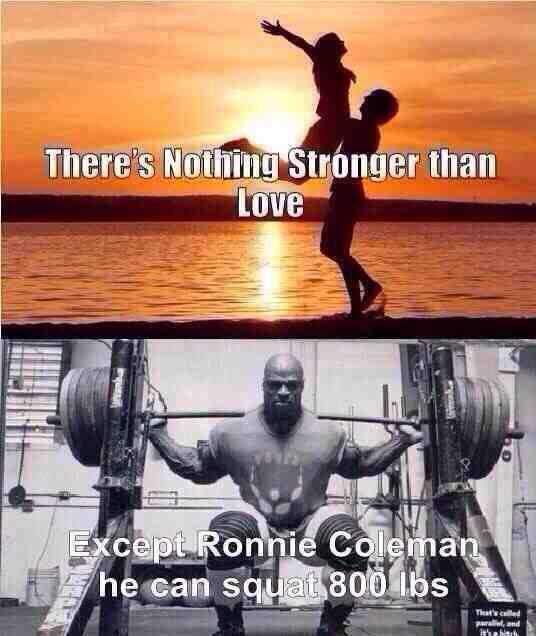 there ' s nothing stronger than love except ronnie coleman