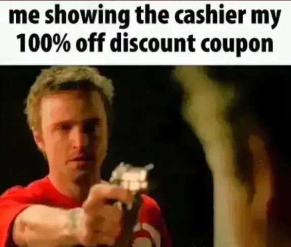 man pointing a gun at a woman with a caption saying, me showing the cashier my 100 % off discount coup